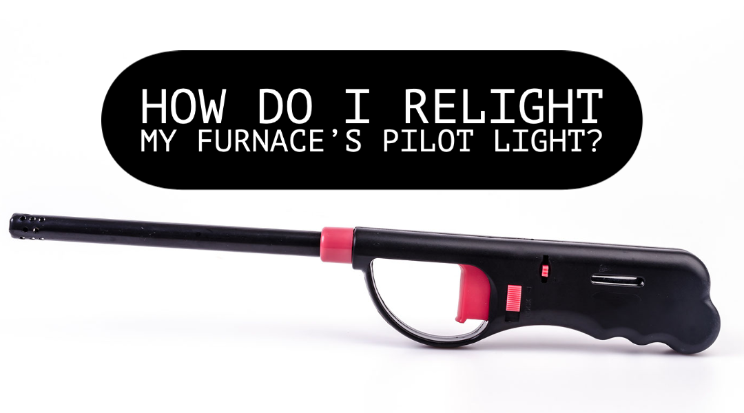 HOW DO I RELIGHT MY FURNACE’S PILOT LIGHT?   